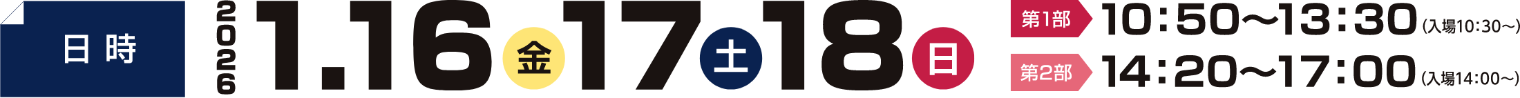 日時 2026年1月16（金）17（土）18（日） 第1部10:50～13:30（入場10:30～）　第2部14:20～17:00（入場14:00～）